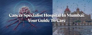 Cancer Specialist Hospital In Mumbai
